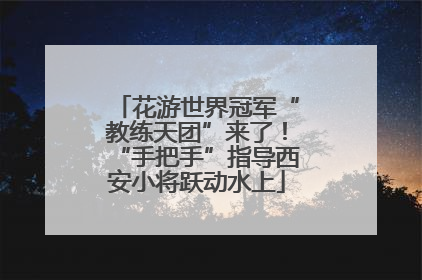 花游世界冠军“教练天团”来了！“手把手”指导西安小将跃动水上