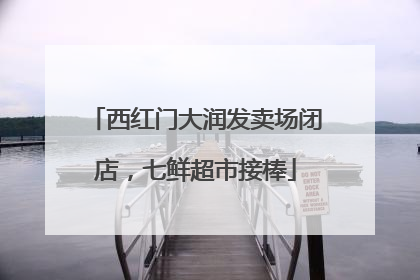 西红门大润发卖场闭店，七鲜超市接棒