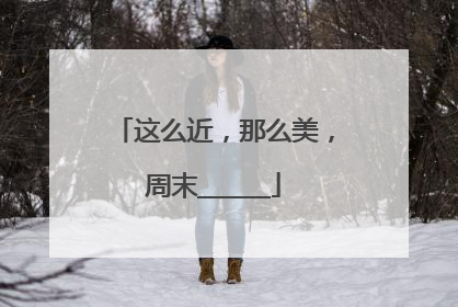 这么近，那么美，周末______