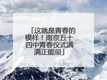 这就是青春的模样！南京五十四中青春仪式满满正能量