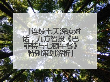 连续七天深度对话，九方智投《巴菲特与七顿午餐》特别策划解析