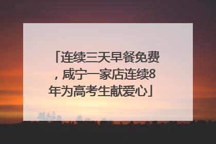 连续三天早餐免费，咸宁一家店连续8年为高考生献爱心