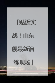 贴近实战！山东舰最新演练现场