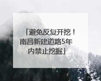 避免反复开挖！南昌新建道路5年内禁止挖掘