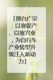 邢台广宗：以赛促产、以赛兴业，为自行车产业转型升级注入新动力