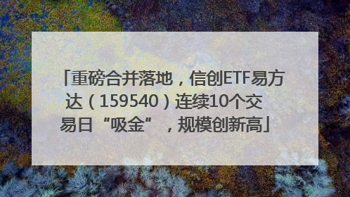重磅合并落地，信创ETF易方达（159540）连续10个交易日“吸金”，规模创新高