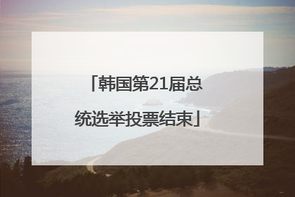 韩国第21届总统选举投票结束