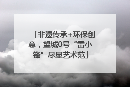 非遗传承+环保创意，望城0号“雷小锋”尽显艺术范