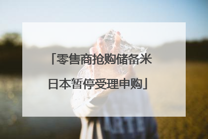 零售商抢购储备米 日本暂停受理申购