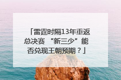 雷霆时隔13年重返总决赛 “新三少”能否兑现王朝预期？