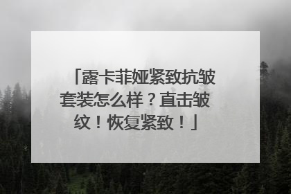 露卡菲娅紧致抗皱套装怎么样？直击皱纹！恢复紧致！