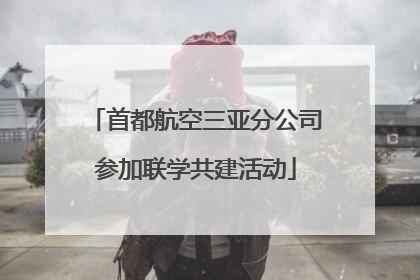 首都航空三亚分公司参加联学共建活动