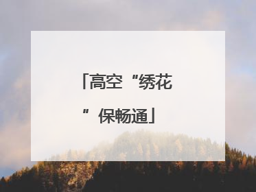 高空“绣花”保畅通