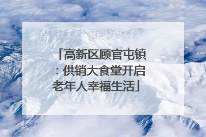 高新区顾官屯镇：供销大食堂开启老年人幸福生活