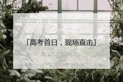 高考首日，现场直击