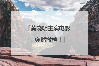 黄晓明主演电影，突然撤档！