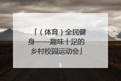 （体育）全民健身——趣味十足的乡村校园运动会