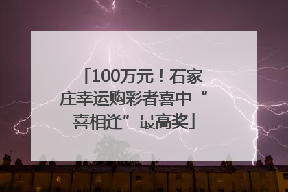 100万元！石家庄幸运购彩者喜中“喜相逢”最高奖