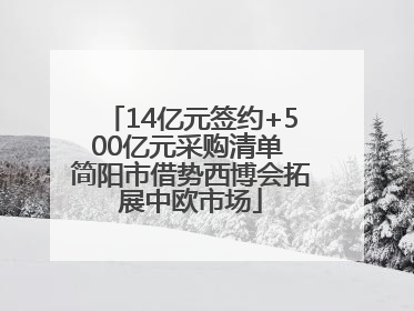 14亿元签约+500亿元采购清单 简阳市借势西博会拓展中欧市场