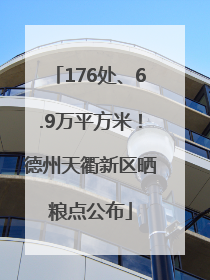 176处、6.9万平方米！德州天衢新区晒粮点公布