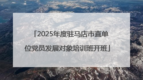 2025年度驻马店市直单位党员发展对象培训班开班