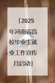 2025年河南省高校毕业生就业工作宣传月启动