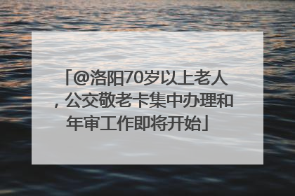 @洛阳70岁以上老人，公交敬老卡集中办理和年审工作即将开始
